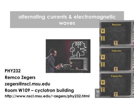 Alternating currents & electromagnetic waves PHY232 Remco Zegers Room W109 – cyclotron building