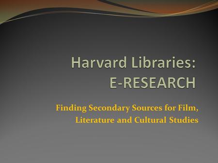 Finding Secondary Sources for Film, Literature and Cultural Studies.