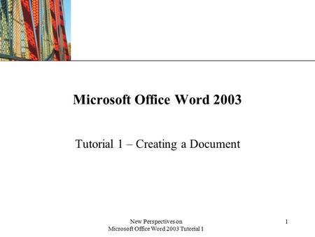 XP New Perspectives on Microsoft Office Word 2003 Tutorial 1 1 Microsoft Office Word 2003 Tutorial 1 – Creating a Document.