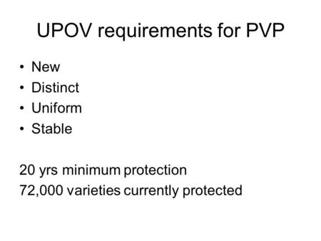 UPOV requirements for PVP New Distinct Uniform Stable 20 yrs minimum protection 72,000 varieties currently protected.