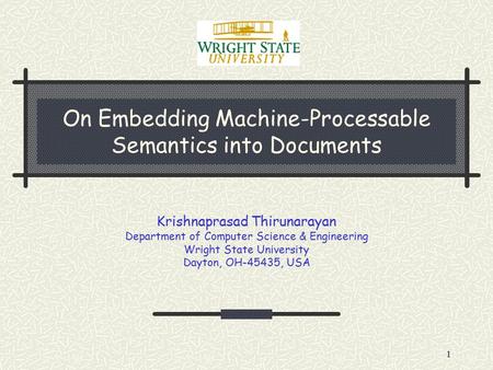 1 On Embedding Machine-Processable Semantics into Documents Krishnaprasad Thirunarayan Department of Computer Science & Engineering Wright State University.