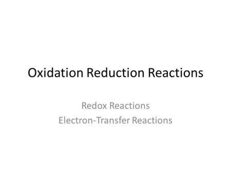 Oxidation Reduction Reactions Redox Reactions Electron-Transfer Reactions.