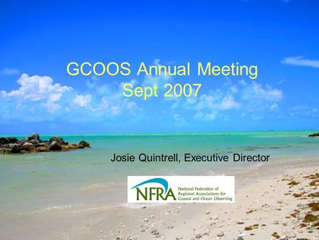 GCOOS Annual Meeting Sept 2007 Josie Quintrell, Executive Director.