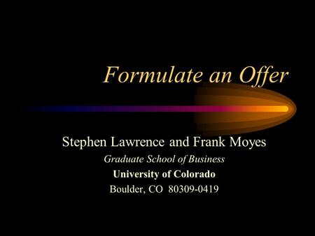 Formulate an Offer Stephen Lawrence and Frank Moyes Graduate School of Business University of Colorado Boulder, CO 80309-0419.