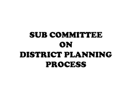 SUB COMMITTEE ON DISTRICT PLANNING PROCESS. 2  The DPCs are weak bodies with little professional support to guide & monitor planning process except in.