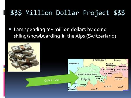 $$$ Million Dollar Project $$$  I am spending my million dollars by going skiing/snowboarding in the Alps (Switzerland) Swiss Alps.