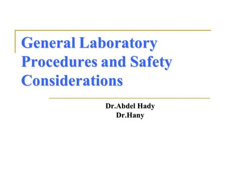 General Laboratory Procedures and Safety Considerations Dr.Abdel Hady Dr.Hany.