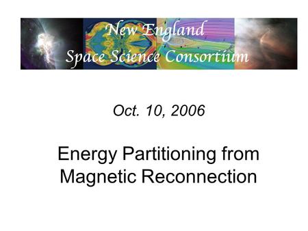 Oct. 10, 2006 Energy Partitioning from Magnetic Reconnection.
