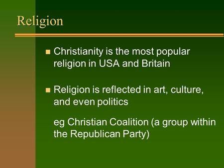 Religion n Christianity is the most popular religion in USA and Britain n Religion is reflected in art, culture, and even politics eg Christian Coalition.