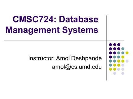 CMSC724: Database Management Systems Instructor: Amol Deshpande