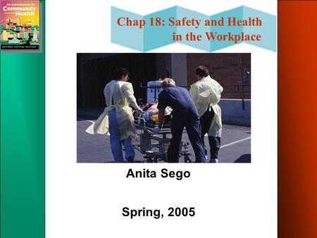 Chap 18: Safety and Health in the Workplace Anita Sego Spring, 2005.