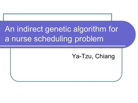 An indirect genetic algorithm for a nurse scheduling problem Ya-Tzu, Chiang.