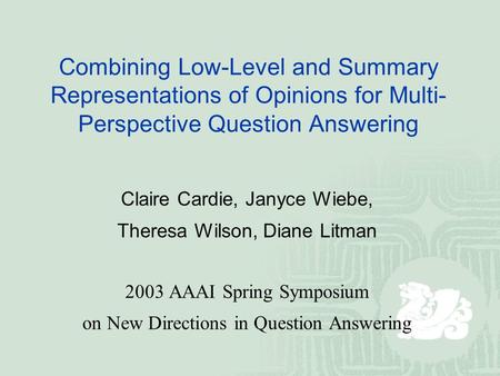 Combining Low-Level and Summary Representations of Opinions for Multi- Perspective Question Answering Claire Cardie, Janyce Wiebe, Theresa Wilson, Diane.