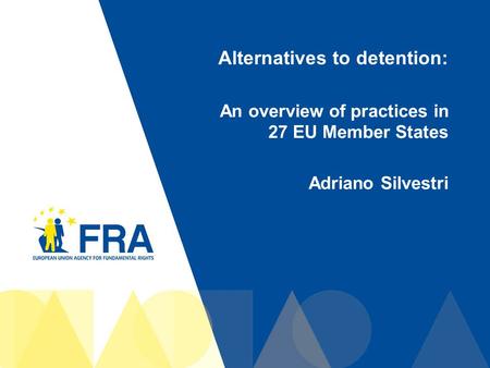 1 Alternatives to detention: An overview of practices in 27 EU Member States Adriano Silvestri.