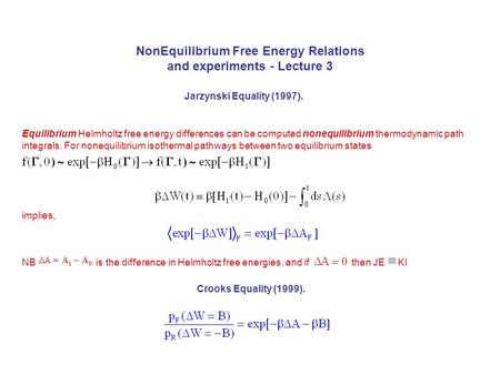 NonEquilibrium Free Energy Relations and experiments - Lecture 3 Equilibrium Helmholtz free energy differences can be computed nonequilibrium thermodynamic.