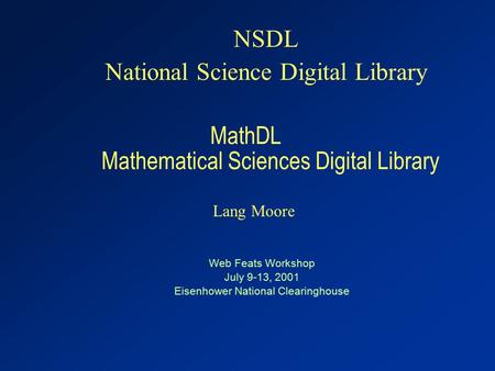 MathDL Mathematical Sciences Digital Library Web Feats Workshop July 9-13, 2001 Eisenhower National Clearinghouse NSDL National Science Digital Library.