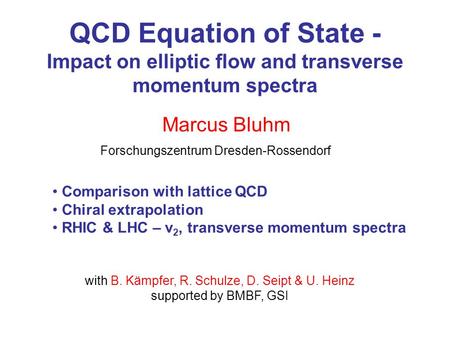 QCD Equation of State - Impact on elliptic flow and transverse momentum spectra Marcus Bluhm Forschungszentrum Dresden-Rossendorf Comparison with lattice.