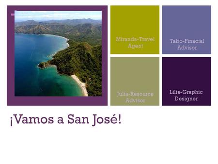 + ¡Vamos a San José! Miranda-Travel Agent Tabo-Finacial Advisor Julia-Resource Advisor Lilia-Graphic Designer.