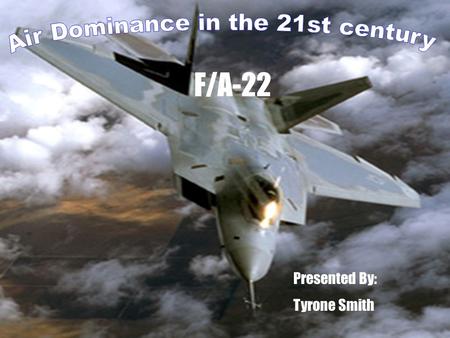 F/A-22 Presented By: Tyrone Smith. Background Origins: When did the program begin Where did the design phases take place? Why is the F-22 a priority for.