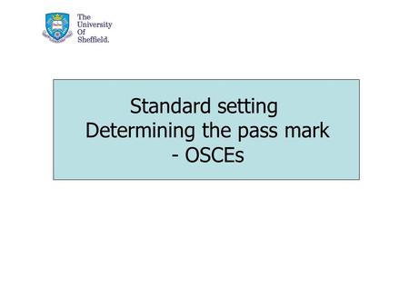 Standard setting Determining the pass mark - OSCEs.
