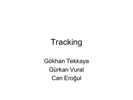 Tracking Gökhan Tekkaya Gürkan Vural Can Eroğul. Outline Tracking –Overview –Head Tracking –Eye Tracking –Finger/Hand Tracking Demos.