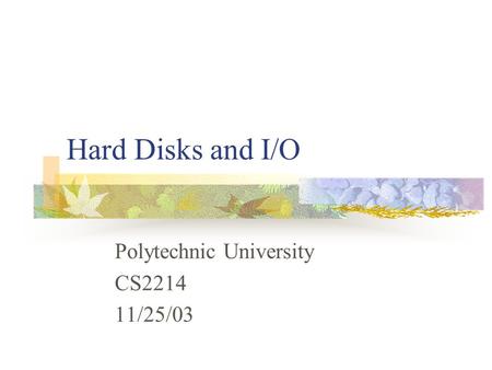 Hard Disks and I/O Polytechnic University CS2214 11/25/03.