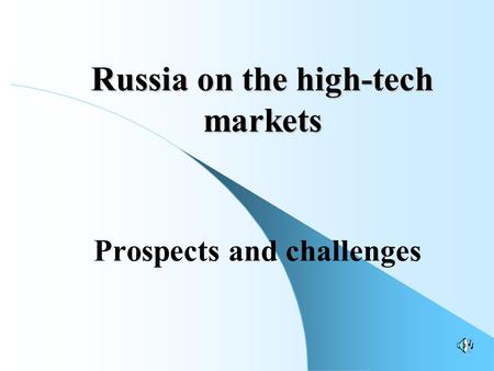 Russia on the high-tech markets Prospects and challenges.