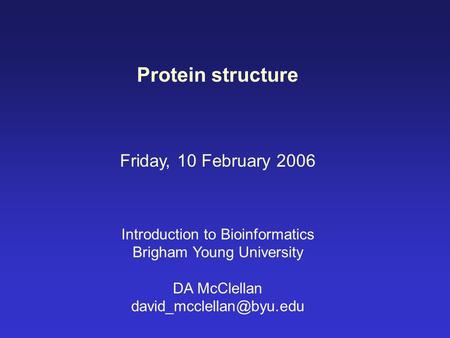 Protein structure Friday, 10 February 2006 Introduction to Bioinformatics Brigham Young University DA McClellan