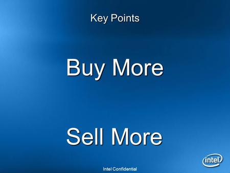 Intel Confidential Key Points Buy More Sell More.