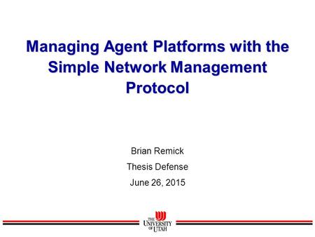 Managing Agent Platforms with the Simple Network Management Protocol Brian Remick Thesis Defense June 26, 2015.
