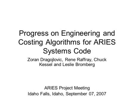 Progress on Engineering and Costing Algorithms for ARIES Systems Code Zoran Dragojlovic, Rene Raffray, Chuck Kessel and Leslie Bromberg ARIES Project Meeting.