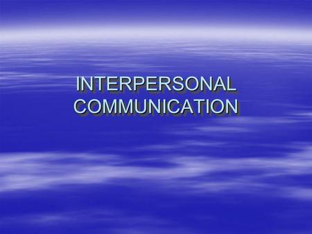 INTERPERSONAL COMMUNICATION. COMMUNICATION PROCESS  the transfer of information and understanding from one person to another  Why?  81% of the manager’s.