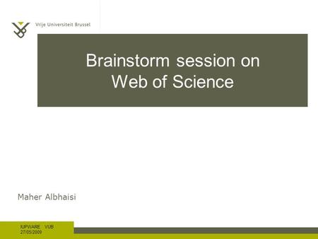 IUPWARE VUB 27/05/2009 1Brainstorm session on RS Brainstorm session on Web of Science Maher Albhaisi.