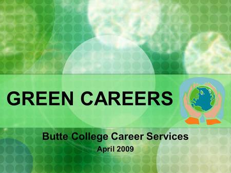 GREEN CAREERS Butte College Career Services April 2009.