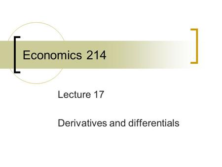 Economics 214 Lecture 17 Derivatives and differentials.