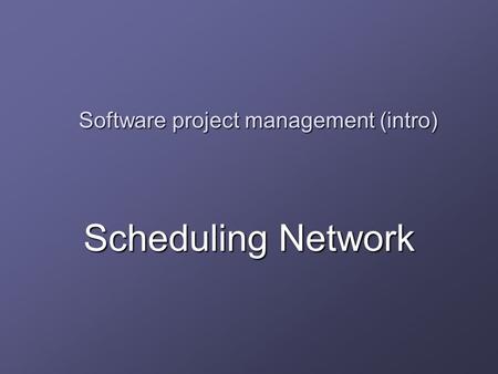 Software project management (intro) Scheduling Network.