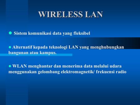 WIRELESS LAN Sistem komunikasi data yang fleksibel Alternatif kepada teknologi LAN yang menghubungkan bangunan atau kampus. WLAN menghantar dan menerima.