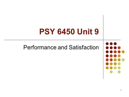 1 PSY 6450 Unit 9 Performance and Satisfaction. 2 Schedule Exam (35 points) Monday, 12/03, ONLY ONE LECT Measurement project due: Monday 12/03 if you.