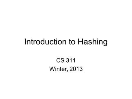 Introduction to Hashing CS 311 Winter, 2013. Dictionary Structure A dictionary structure has the form: (Key, Data) Dictionary structures are organized.