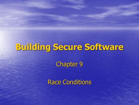 Building Secure Software Chapter 9 Race Conditions.