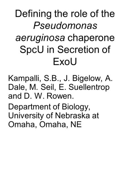 Defining the role of the Pseudomonas aeruginosa chaperone SpcU in Secretion of ExoU Kampalli, S.B., J. Bigelow, A. Dale, M. Seil, E. Suellentrop and D.