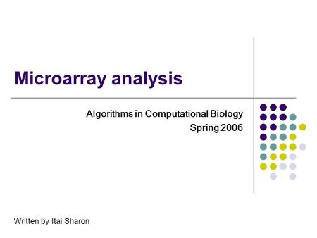 Microarray analysis Algorithms in Computational Biology Spring 2006 Written by Itai Sharon.