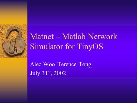 Matnet – Matlab Network Simulator for TinyOS Alec WooTerence Tong July 31 st, 2002.