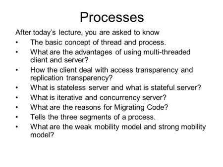 Processes After today’s lecture, you are asked to know