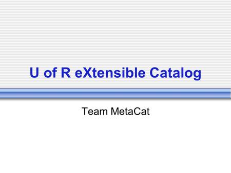U of R eXtensible Catalog Team MetaCat. Problem Domain.