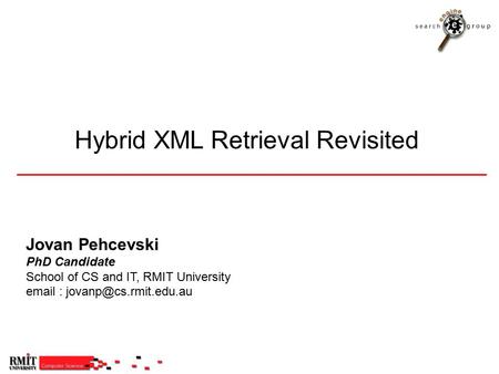 Hybrid XML Retrieval Revisited Jovan Pehcevski PhD Candidate School of CS and IT, RMIT University