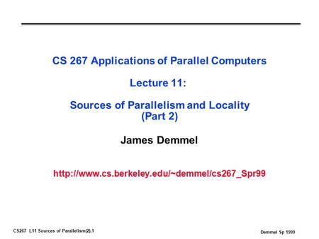 CS267 L11 Sources of Parallelism(2).1 Demmel Sp 1999 CS 267 Applications of Parallel Computers Lecture 11: Sources of Parallelism and Locality (Part 2)