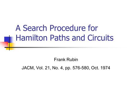 A Search Procedure for Hamilton Paths and Circuits Frank Rubin JACM, Vol. 21, No. 4, pp. 576-580, Oct. 1974.