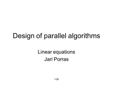 1/26 Design of parallel algorithms Linear equations Jari Porras.