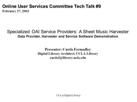 UCLA Digital Library Online User Services Committee Tech Talk #9 February 27, 2003 Specialized OAI Service Providers: A Sheet Music Harvester Data Provider,